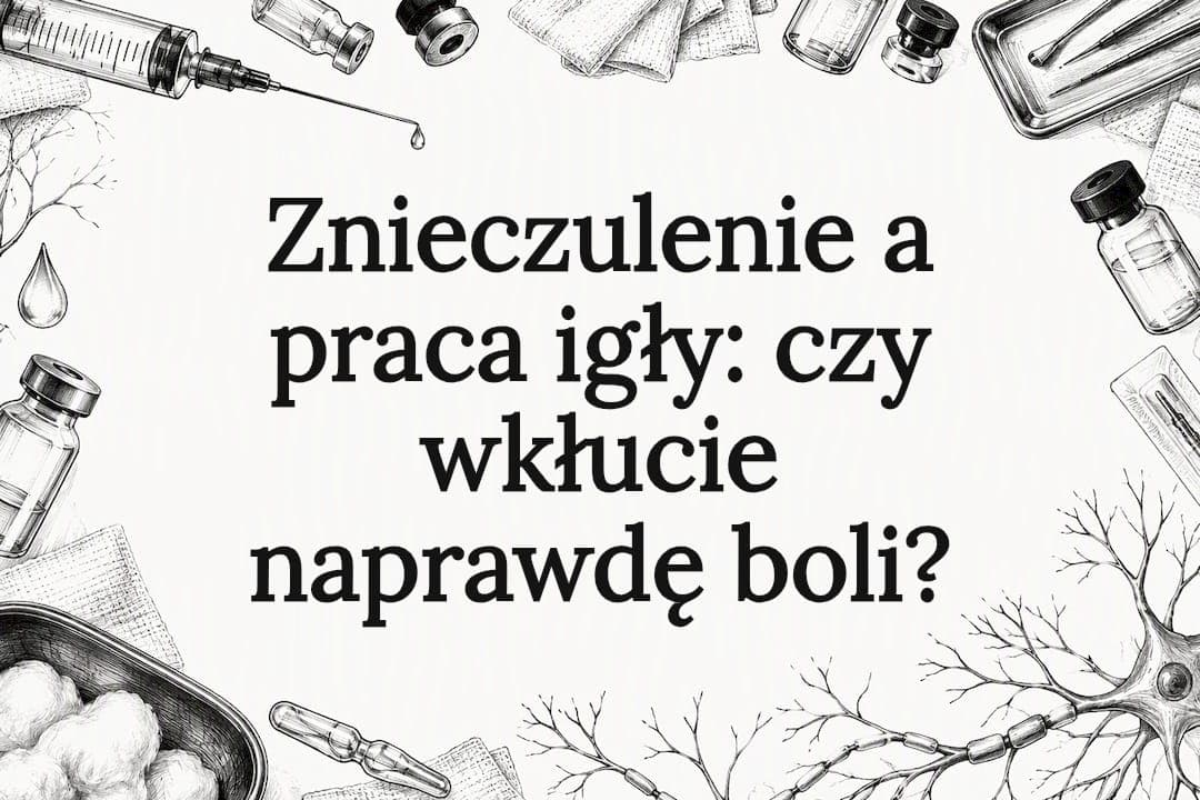 Znieczulenie a praca igły: czy wkłucie naprawdę boli?