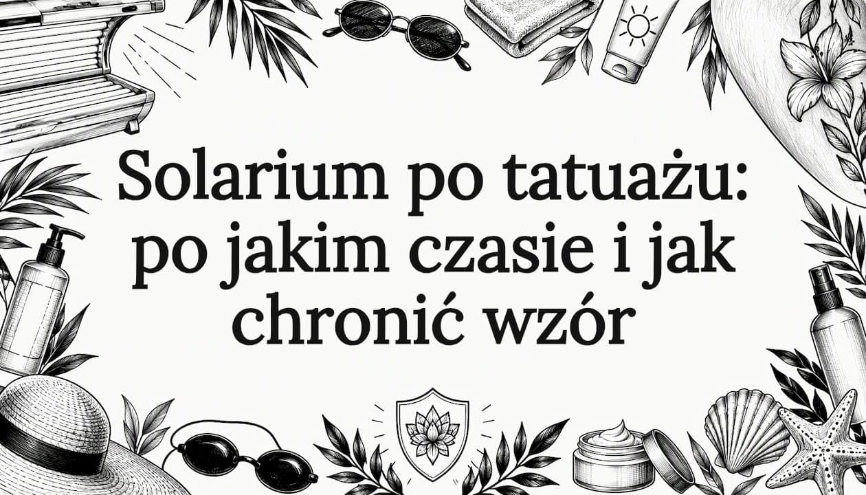Solarium po tatuażu: po jakim czasie i jak chronić wzór